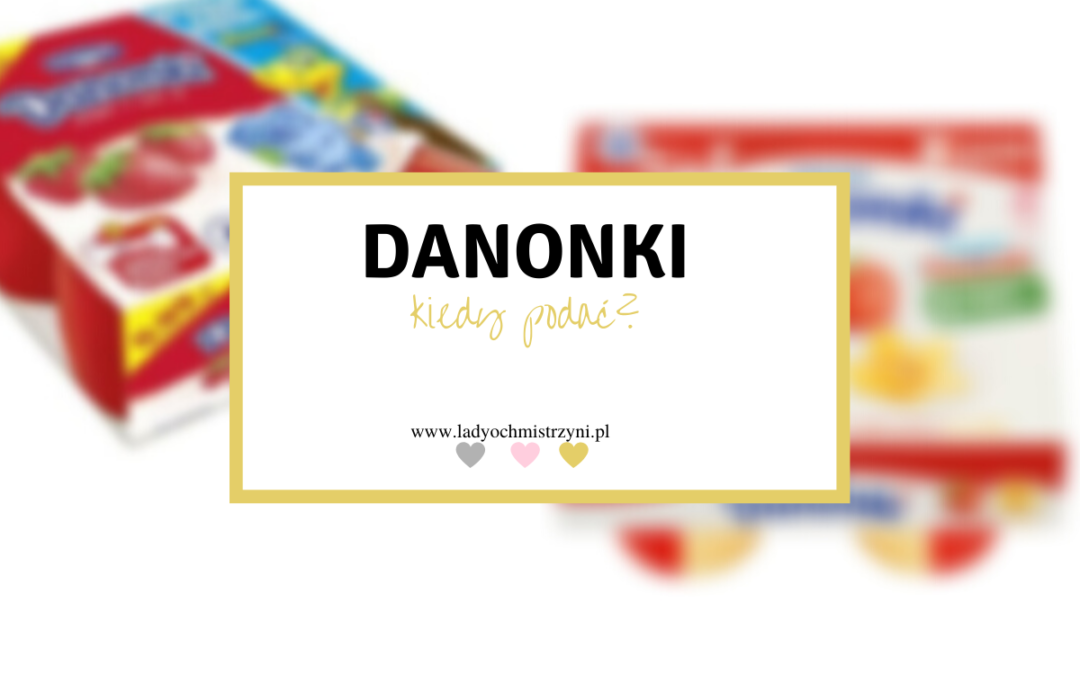 Od kiedy można podawać danonki?