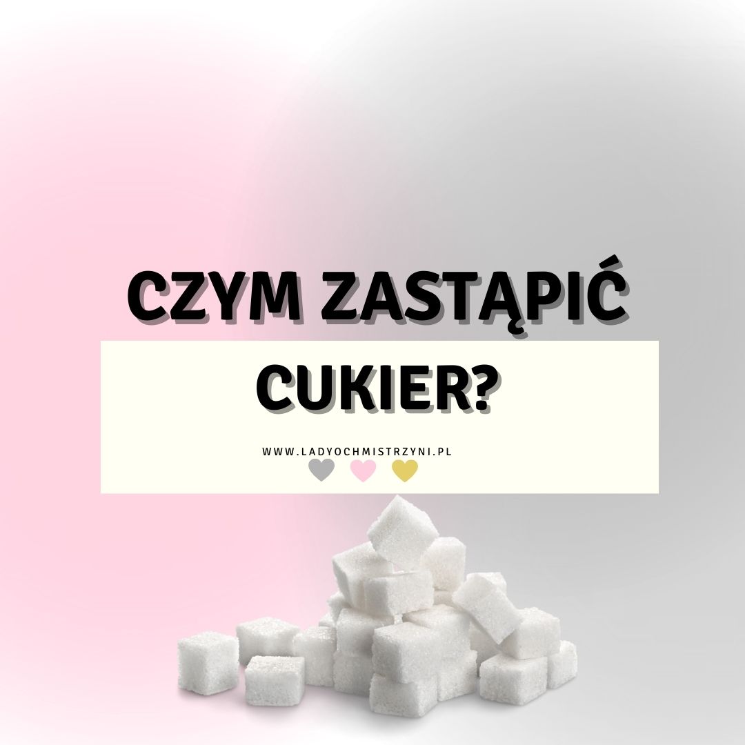 czym zastąpić cukier