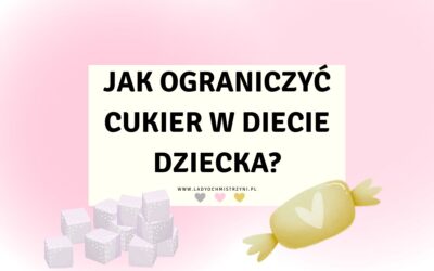 Jak ograniczyć cukier w diecie dziecka? – 6 trików